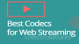 Best Codecs for Web Streaming Screenshot